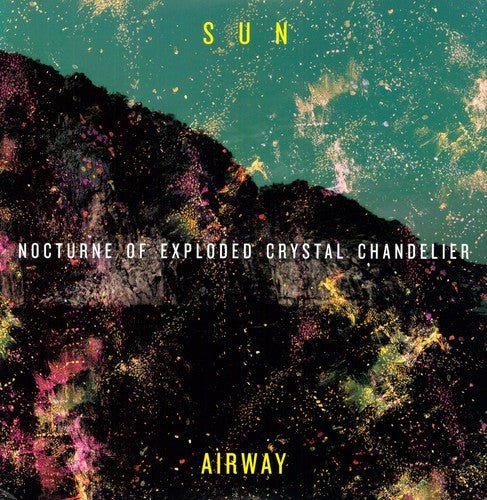 SUN AIRWAY - NOCTURNE OF EXPLODED CRYSTAL CHANDELIER Vinyl LP